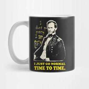 William Tecumseh Sherman: I don't go crazy, I am crazy. I just go normal Time to Time Mug